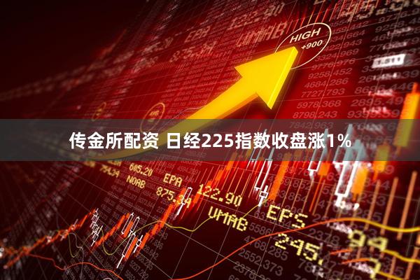 传金所配资 日经225指数收盘涨1%