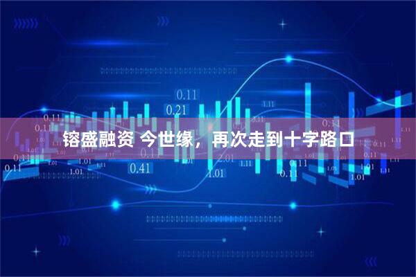 镕盛融资 今世缘,再次走到十字路口