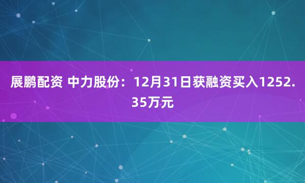 展鹏配资 中力股份：12月31日获融资买入1252.35万元
