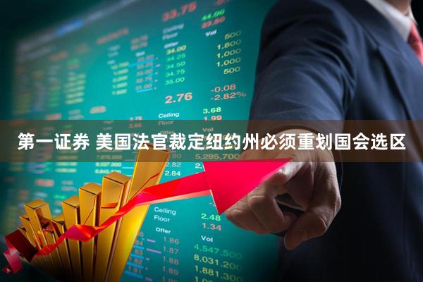 第一证券 美国法官裁定纽约州必须重划国会选区